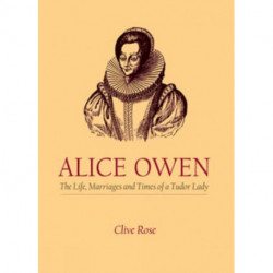 Alice Owen: The Life, Marriage and Times of a Tudor Lady