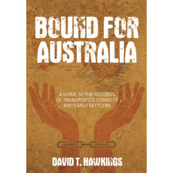 Bound for Australia: A Guide to the Records of Transported Convicts and Early Settlers