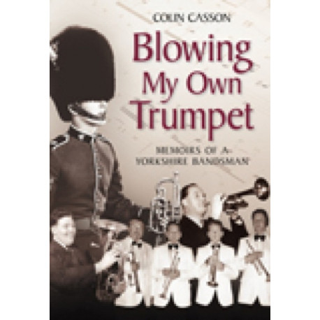 Blowing My Own Trumpet: Memoirs of a Yorkshire Bandsman