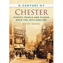 A Century of Chester: Events, People and Places Over the 20th Century