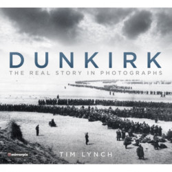 Dunkirk: The Real Story in Photographs