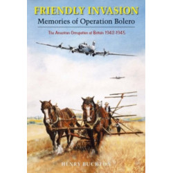Friendly Invasion: Memories of Operation Bolero, The American Occupation of Britain 1942-1945