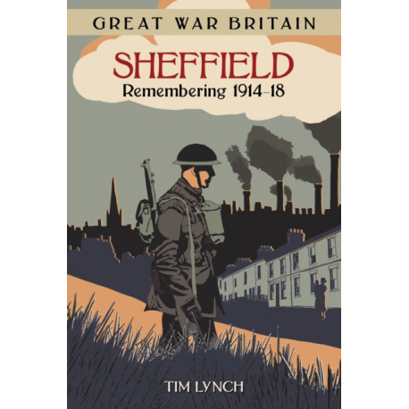 Great War Britain Sheffield: Remembering 1914-18