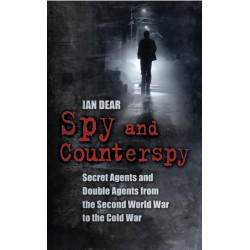 Spy and Counterspy: Secret Agents and Double Agents from the Second World War to the Cold War