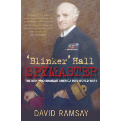 'Blinker' Hall Spymaster: The Man Who Brought America into World War I