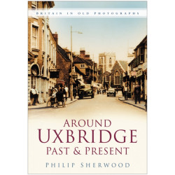 Around Uxbridge Past and Present: Britain in Old Photographs