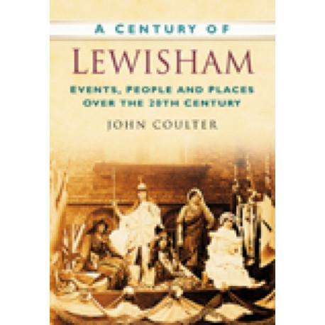 A Century of Lewisham: Events, People and Places Over the 20th Century