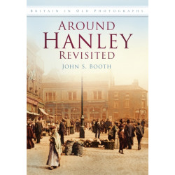 Around Hanley Revisited: Britain in Old Photographs