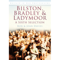 Bilston, Bradley and Ladymoor: A Sixth Selection: Britain in Old Photographs