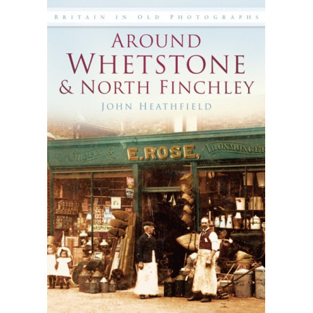 Around Whetstone and North Finchley: Britain in Old Photographs