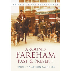 Around Fareham Past and Present: Britain In Old Photographs