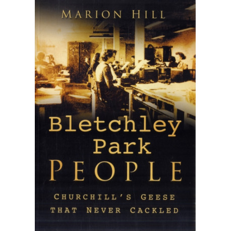 Bletchley Park People: Churchill's Geese that Never Cackled
