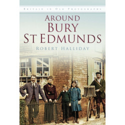 Around Bury St. Edmunds in Old Photographs: Britain In Old Photographs