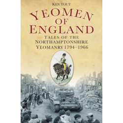 Yeomen of England: Tales of the Northamptonshire Yeomanry 1794-1966