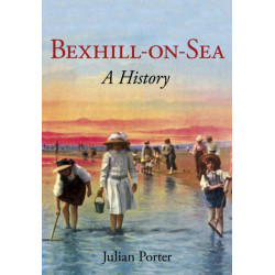 Bexhill-on-Sea: A History: A History