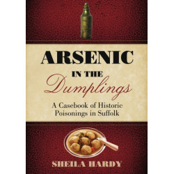 Arsenic in the Dumplings: A Casebook of Historic Poisonings in Suffolk