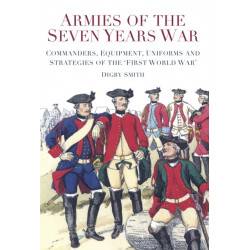 Armies of the Seven Years War: Commanders, Equipment, Uniforms and Strategies of the 'First World War'