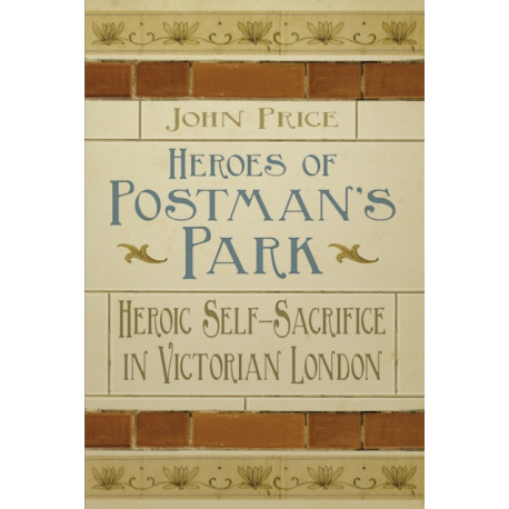 Heroes of Postman's Park: Heroic Self-Sacrifice in Victorian London