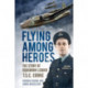 Flying Among Heroes: The Story of Squadron Leader T.S.C. Cooke