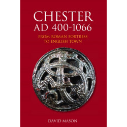 Chester AD 400-1066: From Roman Fortress to English Town