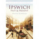 Ipswich Past and Present: Britain in Old Photographs