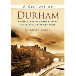 A Century of Durham: Events, People and Places Over the 20th Century