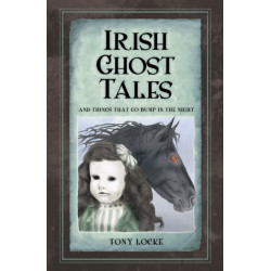 Irish Ghost Tales: And Things that go Bump in the Night