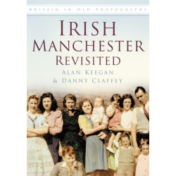 Irish Manchester Revisited: Britain in Old Photographs