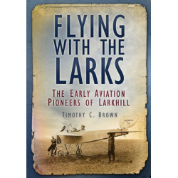 Flying With the Larks: The Early Aviation Pioneers of Larkhill