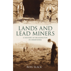 Lands and Lead Miners: A History of Brassington in Derbyshire