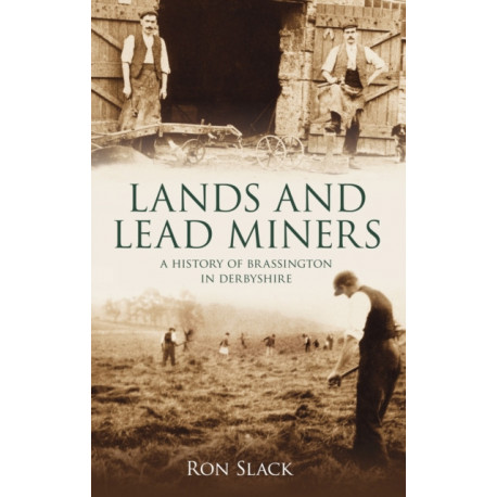 Lands and Lead Miners: A History of Brassington in Derbyshire