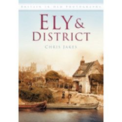 Ely and District: Britain in Old Photographs