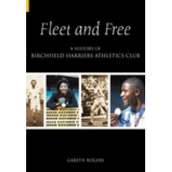 Fleet and Free: A History of Birchfield Harriers Athletic Club