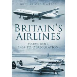 Britain's Airlines Volume Three: 1964 to Deregulation