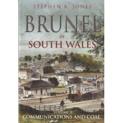 Brunel in South Wales Volume II: Communications and Coal