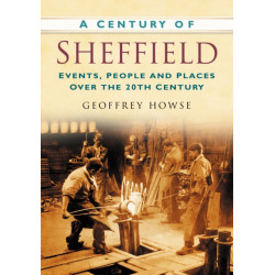A Century of Sheffield: Events, People and Places Over the 20th Century