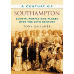 A Century of Southampton: Events, People and Places Over the 20th Century