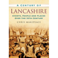 A Century of Lancashire: Events, People and Places Over the 20th Century
