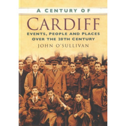 A Century of Cardiff: Events, People and Places Over the 20th Century