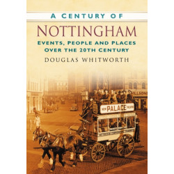 A Century of Nottingham: Events, People and Places Over the 20th Century
