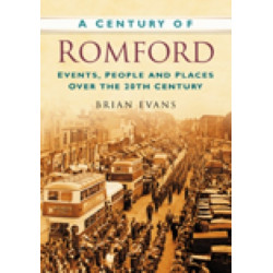 A Century of Romford: Events, People and Places Over the 20th Century