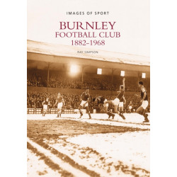 Burnley Football Club 1882-1968: Images of Sport: Images of Sport