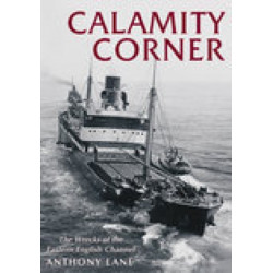 Calamity Corner: The Wrecks of the Eastern English Channel