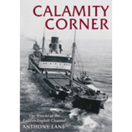Calamity Corner: The Wrecks of the Eastern English Channel