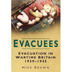 Evacuees: Evacuation in Wartime Britain 1939-1945
