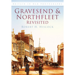 Gravesend and Northfleet Revisited: Britain in Old Photographs