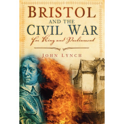 Bristol and the Civil War: For King and Parliament