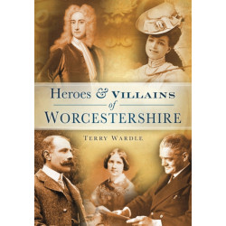 Heroes and Villains of Worcestershire