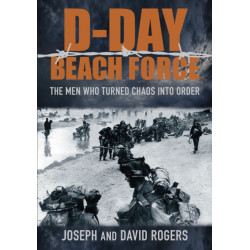 D-Day Beach Force: The Men Who Turned Chaos into Order