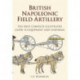 British Napoleonic Field Artillery: The First Complete Illustrated Guide to Equipment and Uniforms